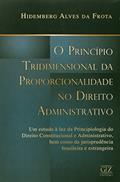 Ler O Princípio Tridimensional da Proporcionalidade no Direito Administrativo, do autor Hidemberg Alves da Frota