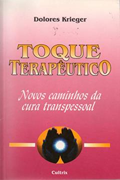 Toque Terapêutico: Novos Caminhos da Cura Transpessoal, do autor Dolores Krieger