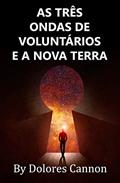 Ler AS TRÊS ONDAS DE VOLUNTÁRIOS E A NOVA TERRA, do autor Dolores Cannon