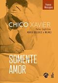 Ler Somente amor (IDEAL), do autor Francisco Cândido Xavier; Maria Dolores (Espírito); Meimei (Espírito)