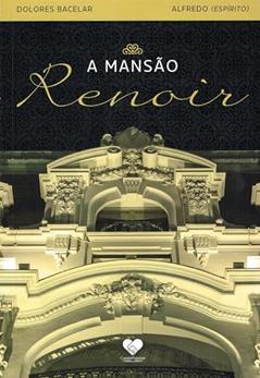 A Mansão Renoir, do autor Dolores Bacelar [Médium]; Alfredo [Espírito]