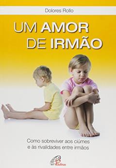 Um amor de irmão: Como sobreviver aos ciúmes e às rivalidades entre irmãos, do autor Dolores Rollo