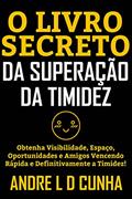 Ler O LIVRO SECRETO DA SUPERAÇÃO DA TIMIDEZ: Obtenha visibilidade, espaço, oportunidades e amigos vencendo rápida e definitivamente a timidez!, do autor ANDRE L D CUNHA