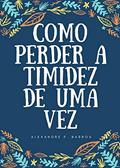 Ler Como perder a timidez de uma vez, do autor Alexandre F. Barros Ler Como perder a timidez de uma vez, do autor Alexandre F. Barros
