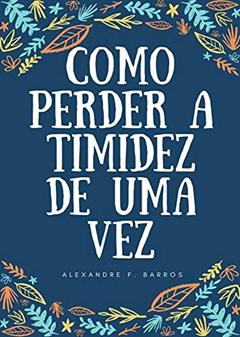 Como perder a timidez de uma vez, do autor Alexandre F. Barros