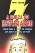 Ler Força Do Entusiasmo: Como Usar A Fonte De Energia Que Existe Dentro..., do autor Prof. Gretz Ler Força Do Entusiasmo: Como Usar A Fonte De Energia Que Existe Dentro..., do autor Prof. Gretz