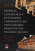 Ler Profecia Glossolalia E Entusiasmo Carismático No Cristianismo Primitivo Do Primeiro Século, do autor Leandro Formick Ler Profecia Glossolalia E Entusiasmo Carismático No Cristianismo Primitivo Do Primeiro Século, do autor Leandro Formick