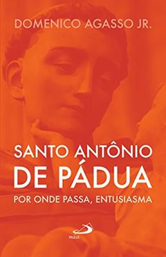 Santo Antônio de Pádua: por onde passa, entusiasma, do autor Domenico Agasso