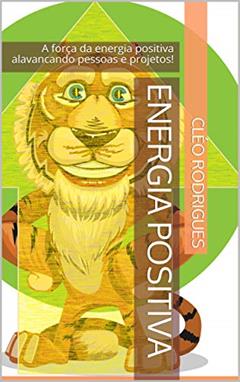 ENERGIA POSITIVA: A força da energia positiva alavancando pessoas e projetos! (Boas vibes Livro 1), do autor Cléo Rodrigues