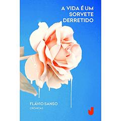 A vida é um sorvete derretido, do autor Flávio Sanso
