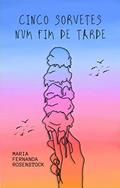 Ler CINCO SORVETES NUM FIM DE TARDE, do autor MARIA FERNANDA ROSENSTOCK