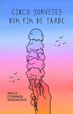 CINCO SORVETES NUM FIM DE TARDE, do autor MARIA FERNANDA ROSENSTOCK