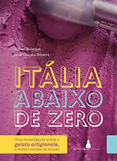 Itália abaixo de zero: Uma investigação sobre o gelato artigianale, o melhor sorvete do mundo, do autor Daniel Buarque