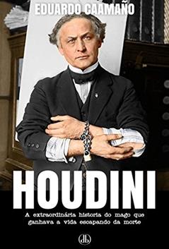 HOUDINI: A extraordinária historia do mago que ganhava a vida escapando da morte, do autor Eduardo Caamaño