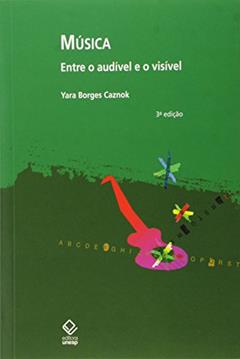 Música - 3ª edição: Entre o audível e o visível, do autor Yara Borges Caznok