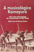 Ler A Musicológica Kamayurá. Para Uma Antropologia da Comunicação no Alto Xingu, do autor Rafael Jose de Menezes Bastos
