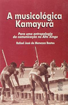A Musicológica Kamayurá. Para Uma Antropologia da Comunicação no Alto Xingu, do autor Rafael Jose de Menezes Bastos