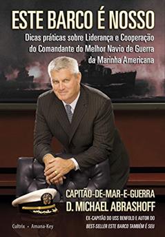 Este Barco é Nosso: Dicas Práticas Sobre Liderança e Cooperação do Comandante do Melhor Navio de Guerra da Marinha Americana, do autor D. Michael Abrashoff