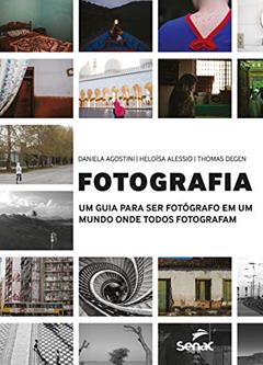 Fotografia: um guia para ser fotógrafo em um mundo onde todos fotografam, do autor Daniela Agostini; Heloísa Alessio; Thomas Degen