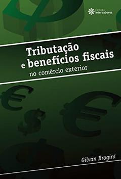 Tributação e benefícios fiscais no comércio exterior, do autor Gilvan Brogini