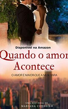 Quando o amor acontece: O Amor é maior que a mentira, do autor Mariana Cordeiro
