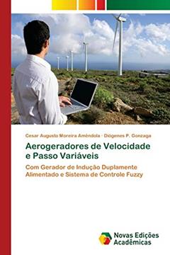 Aerogeradores de Velocidade e Passo Variáveis: Com Gerador de Indução Duplamente Alimentado e Sistema de Controle Fuzzy, do autor Cesar Augusto Moreira Amêndola; Diógenes P. Gonzaga