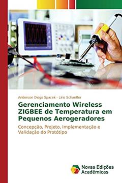 Gerenciamento Wireless Zigbee de Temperatura Em Pequenos Aerogeradores: Concepção, projeto, implementação e validação do protótipo, do autor Diogo Spacek Anderson; Schaeffer Lirio