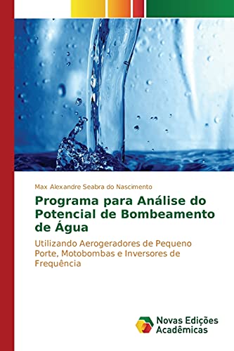 Ler Programa Para Analise Do Potencial de Bombeamento de Agua: Utilizando Aerogeradores de Pequeno Porte, Motobombas e Inversores de Frequência, do autor Seabra Do Nascimento Max Alexandre
