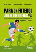 Ler Para um futebol jogado com ideias: concepção, treinamento e avaliação do desempenho tático de jogadores e equipes, do autor Israel Teoldo; José Guilherme; Júlio Garganta