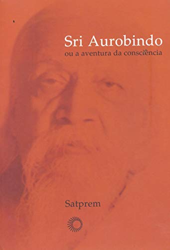 Ler Sri Aurobindo ou a aventura da consciência, do autor Satprem Ler Sri Aurobindo ou a aventura da consciência, do autor Satprem