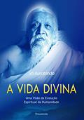 Ler A Vida Divina: uma Visão da Evolução Espiritual da Humanidade, do autor Sri Aurobindo