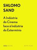 Ler A Indústria do Cinema face à Indústria do Extermínio: Do malvado judeu Süss, a Schindler o bom alemão (UCG EBOOKS), do autor Shlomo Sand