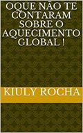 Ler Oque Não te contaram sobre o aquecImento global !: A verdade sobre oque dizem sobre oque dizem sobre o aquecimento global, do autor Kiuly Rocha Ler Oque Não te contaram sobre o aquecImento global !: A verdade sobre oque dizem sobre oque dizem sobre o aquecimento global, do autor Kiuly Rocha