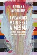 Ler A vida nunca mais será a mesma: Cultura da violência e estupro no Brasil, do autor Adriana Negreiros