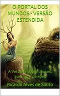 Ler O PORTAL DOS MUNDOS - VERSÃO ESTENDIDA: A Verdade sobre deuses, guerras e paixões, do autor Ricardo Alves de Souto