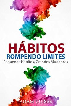HÁBITOS - ROMPENDO LIMITES: Pequenos Hábitos, Grandes Mudanças (Versão Estendida, Ele inclui linguagem corporal,motivação e PNL), do autor Adam Guisse