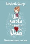 Ler Uma Garota Segundo o Coração de Deus: Vivendo uma aventura com Jesus, do autor Elizabeth George Ler Uma Garota Segundo o Coração de Deus: Vivendo uma aventura com Jesus, do autor Elizabeth George