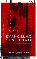 Ler EVANGELHO SEM FILTRO, do autor ANDRÉ FERNANDES