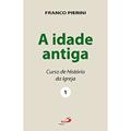 Ler A Idade Antiga: Curso de História da Igreja (Volume 1), do autor Franco Pierini