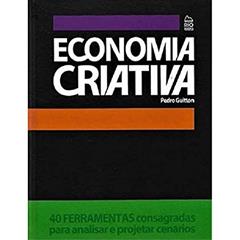 Economia Criativa. 40 Ferramentas Consagradas Para Analisar e Projetar Cenários, do autor Pedro Guitton