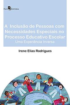 A inclusão de pessoas com necessidades especiais no processo educativo escolar: Uma experiência inversa, do autor Irene Elias Rodrigues