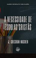 Ler A Necessidade de Escolas Cristãs, do autor J. Gresham Machen