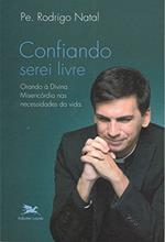 Ler Confiando serei livre: Orando à Divina Misericórdia nas necessidades da vida, do autor Rodrigo Natal Perrucini Ler Confiando serei livre: Orando à Divina Misericórdia nas necessidades da vida, do autor Rodrigo Natal Perrucini