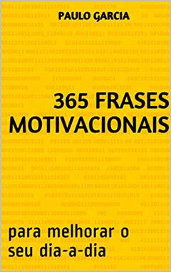 365 frases motivacionais : para melhorar o seu dia-a-dia, do autor Paulo Garcia