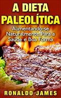 Ler A Dieta Paleolítica: Alimentando-se Naturalmente para a Saúde e Boa Forma, do autor Ronaldo James