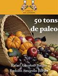 Ler 50 tons de paleo: 50 deliciosas receitas para iniciar e se consolidar na dieta paleolítica, do autor Rafael Amoroso Borges; Rodolfo Amoroso Borges