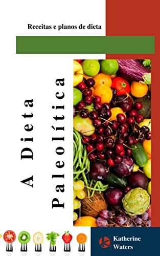 Ler A Dieta Paleolítica: Receitas e planos de dieta, do autor Katherine Waters
