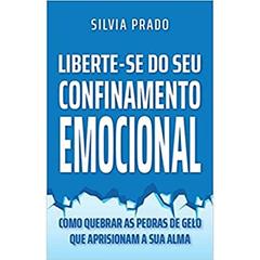 LIBERTE-SE DO SEU CONFINAMENTO EMOCIONAL, do autor Silvia Prado
