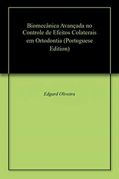 Biomecânica Avançada no Controle de Efeitos Colaterais em Ortodontia, do autor Edgard Oliveira