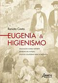 Ler Eugenia & Higienismo: Educação como Suporte - Remédio do Estado - Efeitos Colaterais para a Infância, do autor Renata Costa Ler Eugenia & Higienismo: Educação como Suporte - Remédio do Estado - Efeitos Colaterais para a Infância, do autor Renata Costa